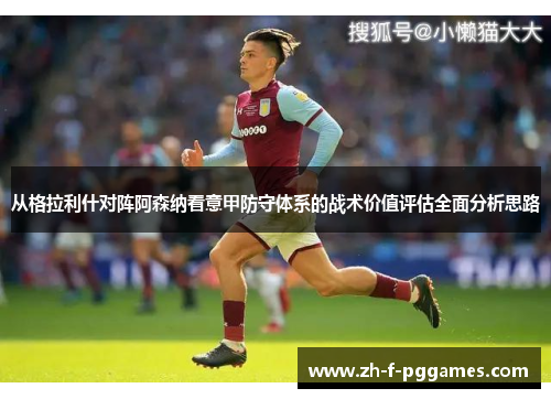 从格拉利什对阵阿森纳看意甲防守体系的战术价值评估全面分析思路